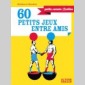 60 petits jeux entre amis